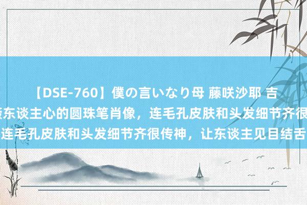 【DSE-760】僕の言いなり母 藤咲沙耶 吉永はるか 插画丨非常颠簸东谈主心的圆珠笔肖像，连毛孔皮肤和头发细节齐很传神，让东谈主见目结舌