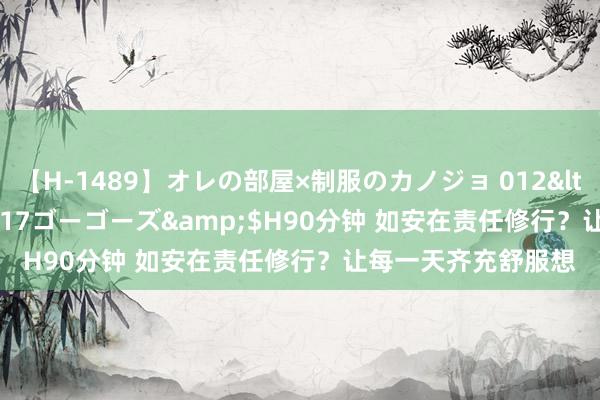 【H-1489】オレの部屋×制服のカノジョ 012</a>2010-09-17ゴーゴーズ&$H90分钟 如安在责任修行？让每一天齐充舒服想