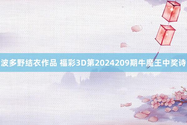 波多野结衣作品 福彩3D第2024209期牛魔王中奖诗