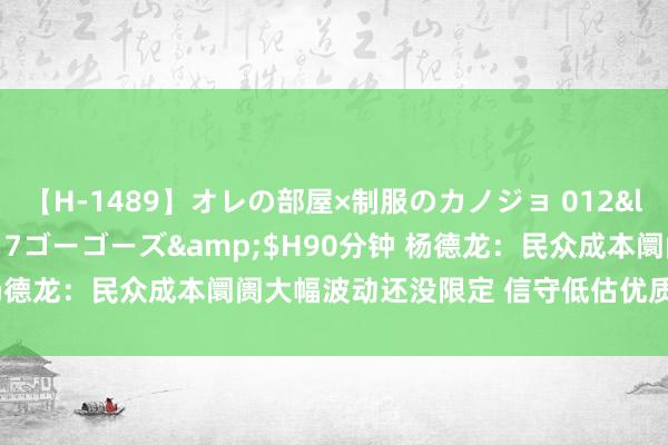 【H-1489】オレの部屋×制服のカノジョ 012</a>2010-09-17ゴーゴーズ&$H90分钟 杨德龙：民众成本阛阓大幅波动还没限定 信守低估优质金钱以静制动